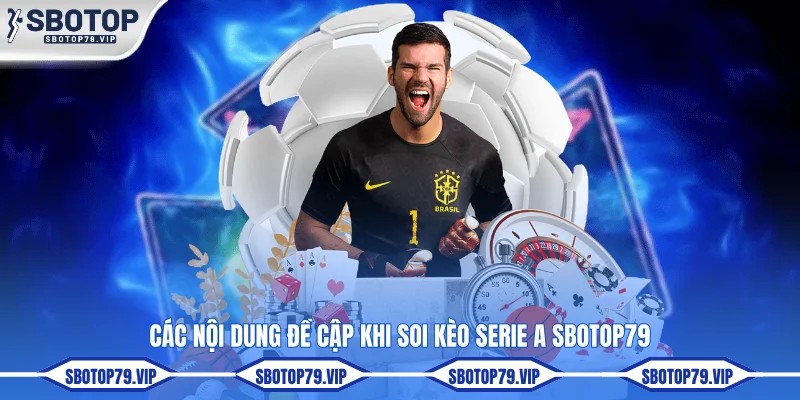 Soi Kèo Serie A - Nhận Định Chuẩn Sát Từ Chuyên Gia SBOTOP 2 Các nội dung đề cập khi soi kèo Serie A SBOTOP