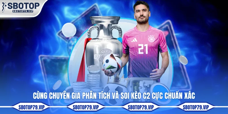 Cùng chuyên gia phân tích và soi kèo C2 cực chuẩn xác