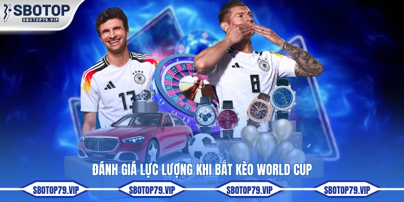 Đánh giá lực lượng khi bắt kèo World Cup