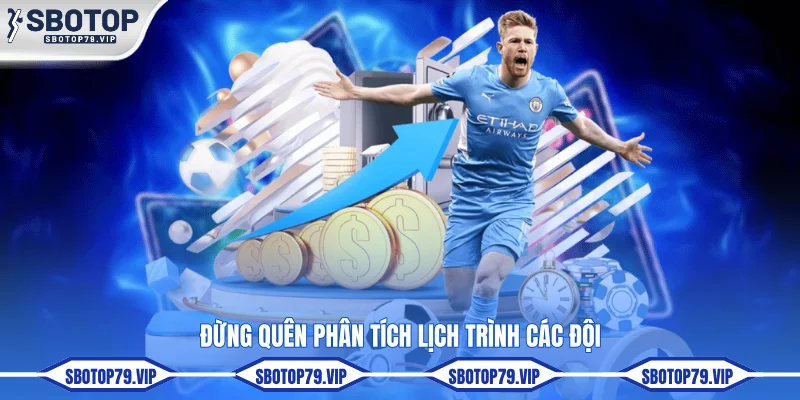 Đừng quên phân tích lịch trình các đội