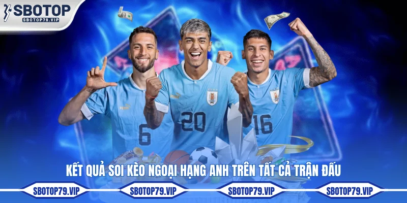 Soi Kèo Ngoại Hạng Anh Hôm Nay Sớm Nhất Tại SBOTOP 2 Kết quả soi kèo Ngoại hạng ANh trên tất cả trận đấu