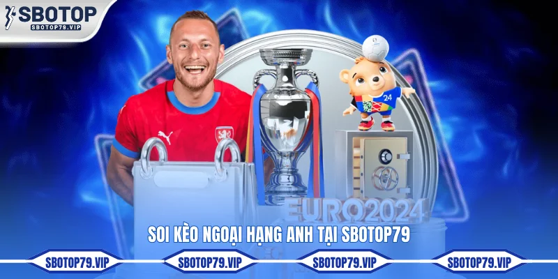 Soi Kèo Ngoại Hạng Anh Hôm Nay Sớm Nhất Tại SBOTOP 1 Soi kèo Ngoại hạng Anh tại SBOTOP