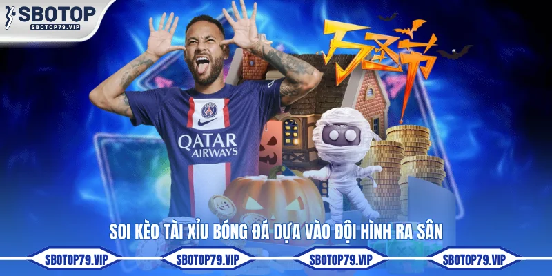 Soi kèo tài xỉu bóng đá dựa vào đội hình ra sân