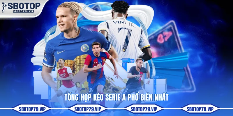 Soi Kèo Serie A - Nhận Định Chuẩn Sát Từ Chuyên Gia SBOTOP 3 Tổng hợp kèo Serie A phổ biến nhất